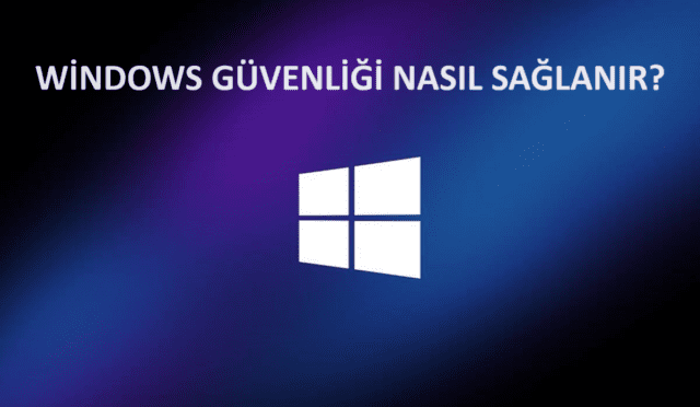 Windows Güvenliği Nasıl Sağlanır?